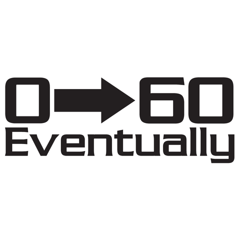 0 to 60 Eventually Decal